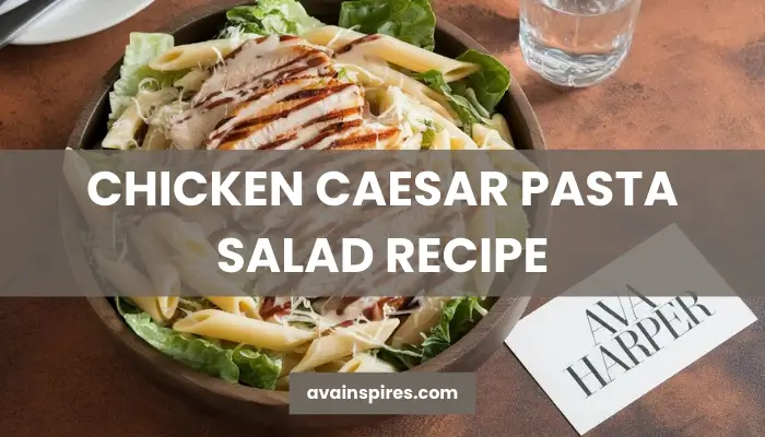 chicken caesar pasta salad recipe by ava